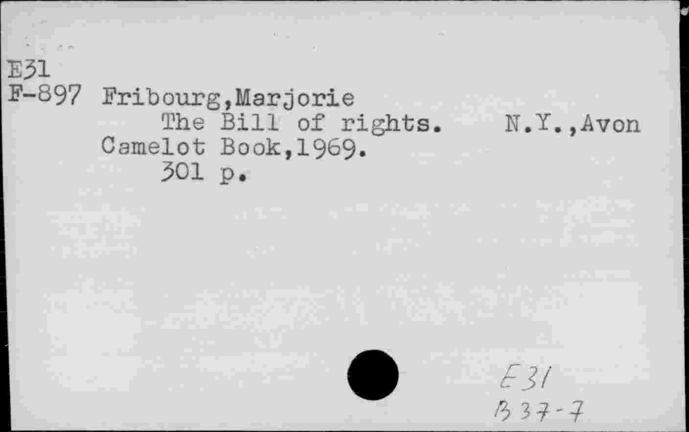 ﻿E31
F-S97 Fribourg,Marjorie
The Bill of rights. Camelot Book,1969.
501 p.
N.Y.,Avon
63?-?